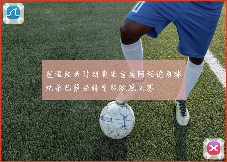 重温经典时刻奥里吉接阿诺德角球绝杀巴萨逆转晋级欧冠决赛